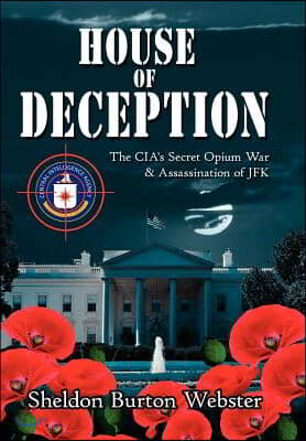 House of Deception: The CIA&#39;s Secret Opium War &amp; Assassination of JFK