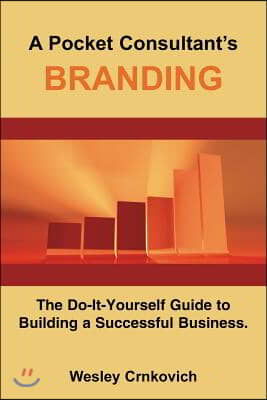 A Pocket Consultant&#39;s Branding: The Do-It-Yourself Guide to Building a Successful Business