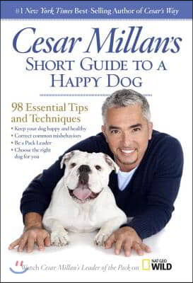 Cesar Millan&#39;s Short Guide to a Happy Dog: 98 Essential Tips and Techniques