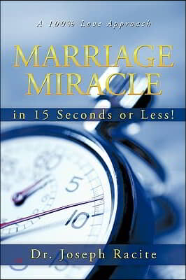 Marriage Miracle in 15 Seconds or Less!: A 100% Love Approach