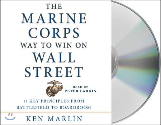 The Marine Corps Way to Win on Wall Street: 11 Key Principles from Battlefield to Boardroom