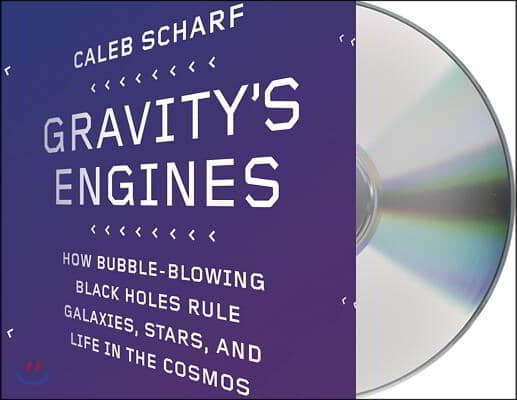 Gravity&#39;s Engines: How Bubble-Blowing Black Holes Rule Galaxies, Stars, and Life in the Cosmos