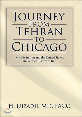 Journey from Tehran to Chicago: My Life in Iran and the United States, and a Brief History of Iran