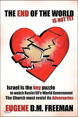 The End of the World Is Not Yet: Israel Is the Key Puzzle to Watch Resist Eu's World Government the Church Must Resist Its Adversaries