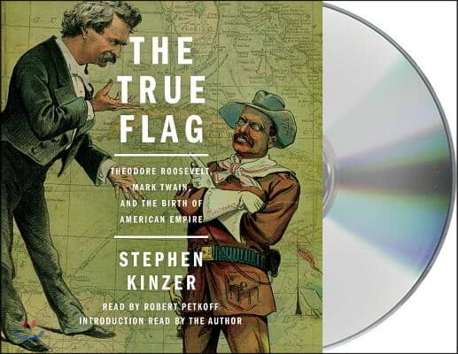 The True Flag: Theodore Roosevelt, Mark Twain, and the Birth of American Empire