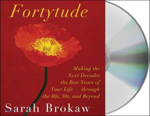 Fortytude: Making the Next Decades the Best Years of Your Life - Through 40s, 50s, and Beyond