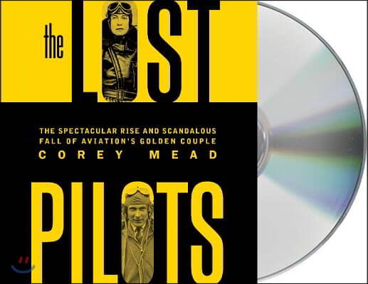 The Lost Pilots: The Spectacular Rise and Scandalous Fall of Aviation&#39;s Golden Couple