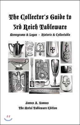 The Collector's Guide to 3rd Reich Tableware (Monograms, Logos, Maker Marks Plus History): The Metal Tableware Edition