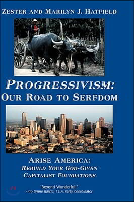 Progressivism: Our Road to Serfdom: Arise America: Rebuild Your God-Given Capitalist Foundations