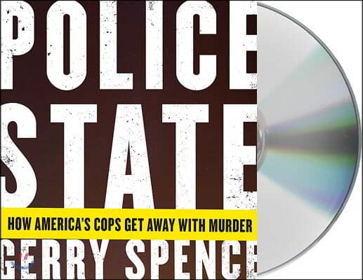 Police State: How America&#39;s Cops Get Away with Murder