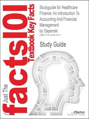 Studyguide for Healthcare Finance: An Introduction To Accounting And Financial Management by Gapenski, ISBN 9781567932324