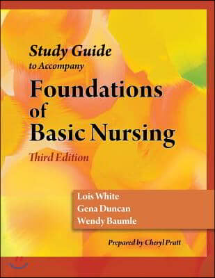 Study Guide for Duncan/Baumle/White&#39;s Foundations of Basic Nursing, 3rd