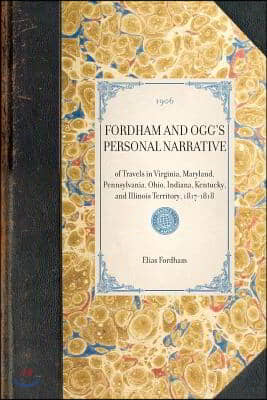 FORDHAM AND OGG&#39;S PERSONAL NARRATIVE of Travels in Virginia, Maryland, Pennsylvania, Ohio, Indiana, Kentucky, and Illinois Territory, 1817-1818