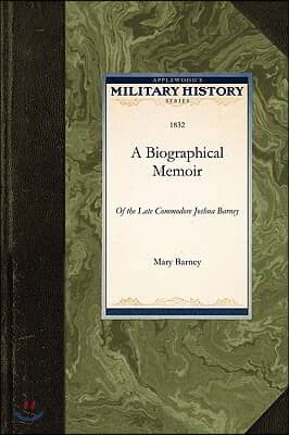 Biographical Memoir: Of the Late Commodore Joshua Barney