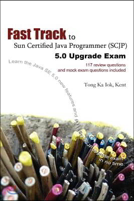 Fast Track to Sun Certified Java Programmer (Scjp) 5.0 Upgrade Exam