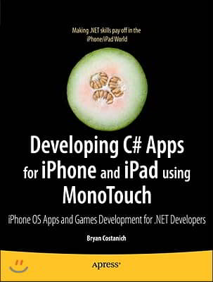 Developing C# Apps for iPhone and iPad Using Monotouch: IOS Apps Development for .Net Developers