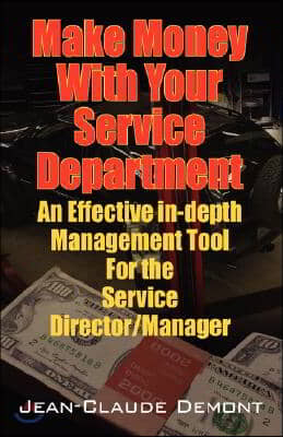 Make Money with Your Service Department: An Effective In-Depth Management Tool for the Service Director/Manager