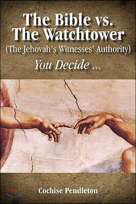 The Bible vs. the Watchtower (the Jehovah&#39;s Witnesses&#39; Authority)