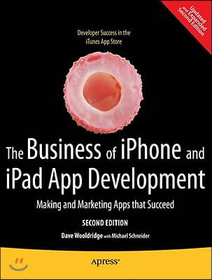 The Business of iPhone and iPad App Development: Making and Marketing Apps That Succeed