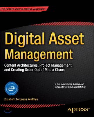 Digital Asset Management: Content Architectures, Project Management, and Creating Order Out of Media Chaos