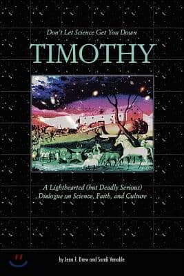 Don't Let Science Get You Down, Timothy: A Light-Hearted (But Deadly Serious) Dialogue on Science, Faith, and Culture