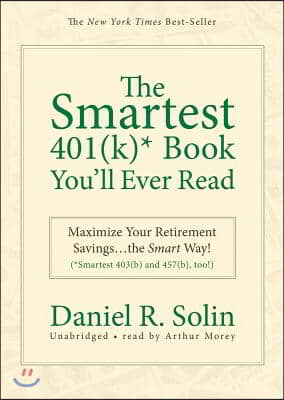 The Smartest 401(K)* Book You'll Ever Read: Maximize Your Retirement Savings...the Smart Way! (*Smartest 403(b) and 457(b), too!)