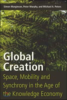 Global Creation: Space, Mobility, and Synchrony in the Age of the Knowledge Economy