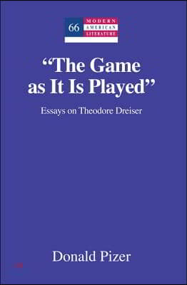 &quot;The Game as It Is Played&quot;: Essays on Theodore Dreiser