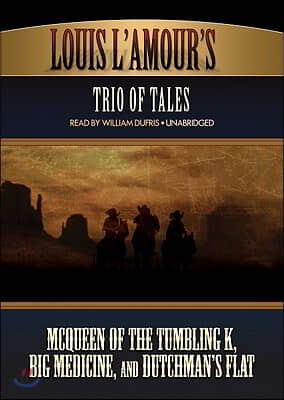 Louis L'Amour's Trio of Tales: McQueen of the Tumbling K, Big Medicine, and Dutchman's Flat