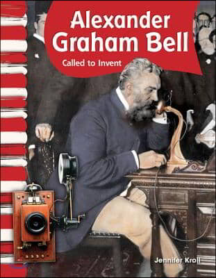 Alexander Graham Bell: Called to Invent