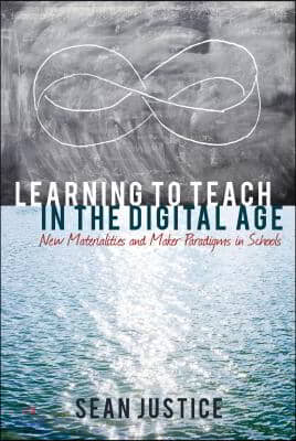 Learning to Teach in the Digital Age: New Materialities and Maker Paradigms in Schools