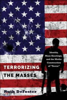 Terrorizing the Masses: Identity, Mass Shootings, and the Media Construction of Terror