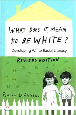 What Does It Mean to Be White?: Developing White Racial Literacy - Revised Edition