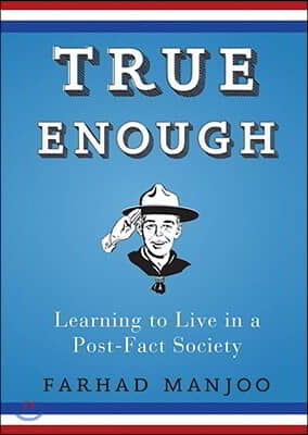 True Enough: Learning to Live in a Post-Fact Society