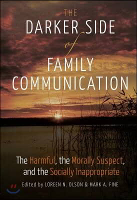 The Darker Side of Family Communication: The Harmful, the Morally Suspect, and the Socially Inappropriate