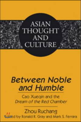 Between Noble and Humble: Cao Xueqin and the Dream of the Red Chamber- Edited by Ronald R. Gray and Mark S. Ferrara- Translated by Liangmei Bao