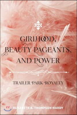 Girlhood, Beauty Pageants, and Power: Trailer Park Royalty