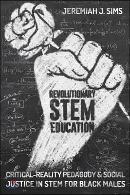 Revolutionary STEM Education: Critical-Reality Pedagogy and Social Justice in STEM for Black Males