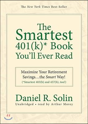 The Smartest 401(k) Book You'll Ever Read: Maximize Your Retirement Savings...the Smart Way!