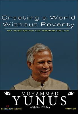 Creating a World Without Poverty: How Social Business Can Transform Our Lives