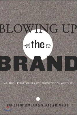 Blowing Up the Brand: Critical Perspectives on Promotional Culture