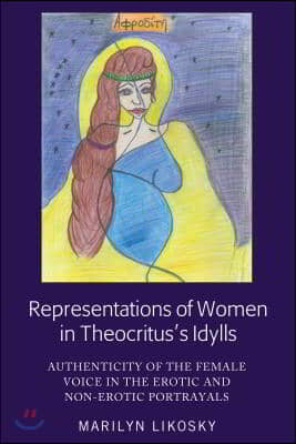 Representations of Women in Theocritus&#39;s Idylls: Authenticity of the Female Voice in the Erotic and Non-Erotic Portrayals