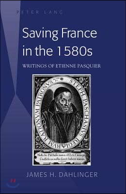 Saving France in the 1580s: Writings of Etienne Pasquier