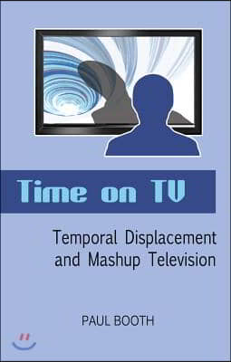 Time on TV: Temporal Displacement and Mashup Television