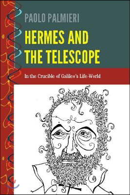 Hermes and the Telescope: In the Crucible of Galileo&#39;s Life-World