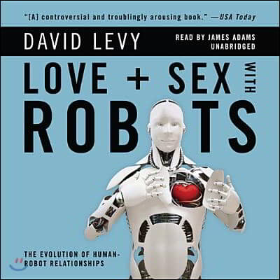 Love and Sex with Robots: The Evolution of Human-Robot Relationships