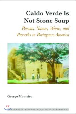 Caldo Verde Is Not Stone Soup: Persons, Names, Words, and Proverbs in Portuguese America