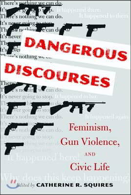 Dangerous Discourses: Feminism, Gun Violence, and Civic Life