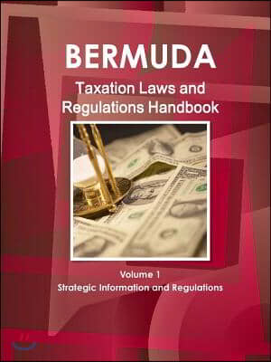 Bermuda Taxation Laws and Regulations Handbook Volume 1 Strategic Information and Regulations