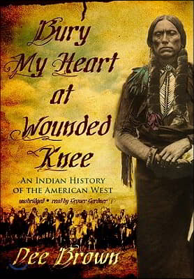 Bury My Heart at Wounded Knee: An Indian History of the American West